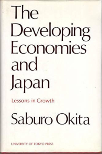Saburo Okita - The Developing Economies and Japan: Lessons in Growth (A fejl�d� gazdas�gok �s Jap�n: A n�veked�s tanuls�gai)