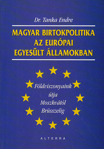 Tanka Endre - Magyar birtokpolitika az eurpai Egyeslt llamokban - Fldviszonyaink tja Moszkvtl Brsszelig