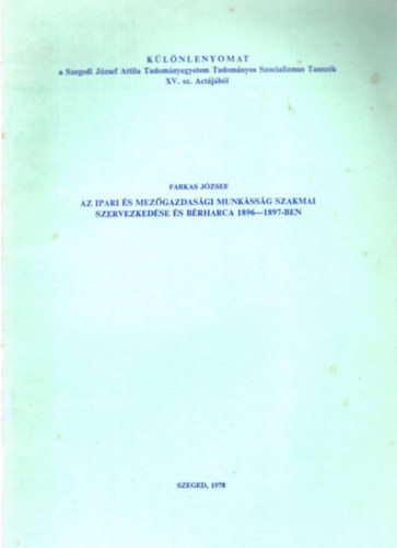Farkas J�zsef - Az ipari �s mez�gazdas�gi munk�ss�g szakmai szervezked�se �s b�rharca 1896-1897-ben - K�l�nlenyomat