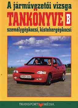 A j�rm�vezet�i vizsga tank�nyve B ( szem�lyg�pkocsi, kisteherg�pkocsi)