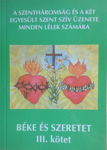 B�r� Mih�lyn� Ilonka - A Szenth�roms�g �s a K�t Egyes�lt Szent Sz�v �zenete minden l�lek sz�m�ra - III. k�tet (B�ke �s szeretet)