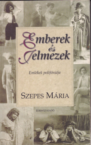 Szepes Mária - Emberek és jelmezek - Emlékek polifóniája (Őshumusz / Léthajnal a Rákóczi úton / Az első filmvállalkozás / Forradalom / A vörös szekér tetején / Mégsem áll az idő / Naivák / Ilona / Kísérletek / Agónia / Szellemjáték / Dimenz
