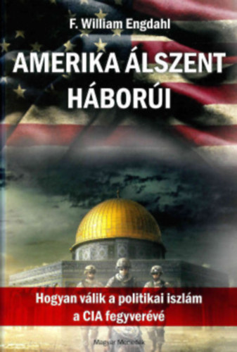 F. William Engdahl - Amerika lszent hbori - Hogyan vlik a politikai iszlm a CIA fegyverv