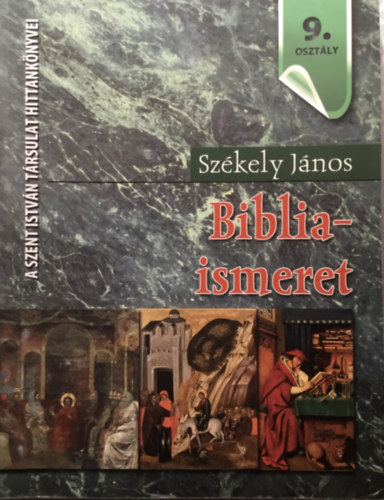 Sz�kely J�nos - Bibliaismeret 9. oszt�ly - Hittank�nyv a k�z�piskol�k 9. oszt�lya sz�m�ra