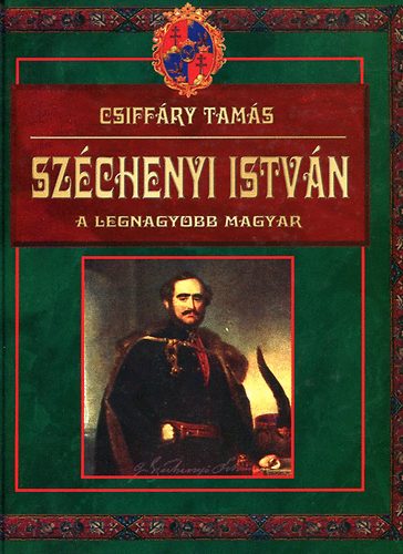 Csiff�ry Tam�s - Sz�chenyi Istv�n - a legnagyobb magyar