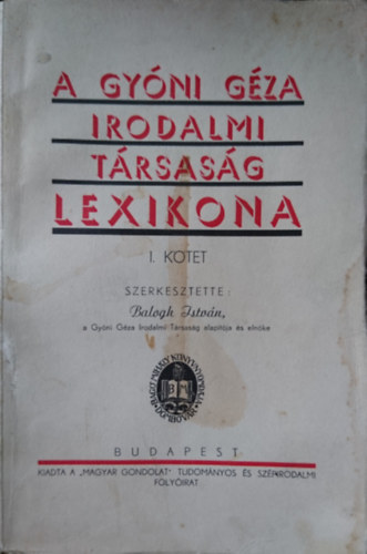 Balogh Istvn (szerk.) - A Gyni Gza Irodalmi Trsasg Lexikona  I. Ktet. Balogh Istvn-Tant Jzsef.-ig.