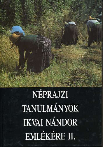 Nov�k L�szl�  (szerk.) - N�prajzi tanulm�nyok Ikvai N�ndor eml�k�re II.