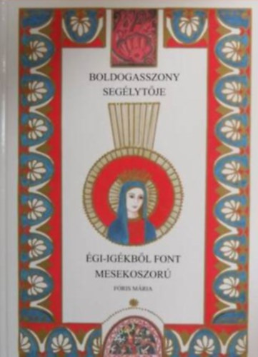 F�ris M�ria - Boldogasszony seg�lyt�je - �gi-ig�kb�l font mesekoszor�