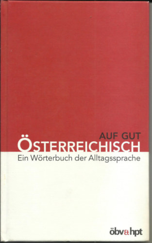 Herbert Fussy - AUF GUT �STERREICHISCH Ein W�rterbuch der Alltagssprache