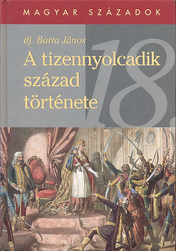 Ifj. Barta J�nos - A tizennyolcadik sz�zad t�rt�nete (Magyar sz�zadok)