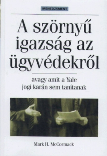 Mark H. McCormack - A szrny igazsg az gyvdekrl - avagy amit a Yale jogi karn sem tantanak