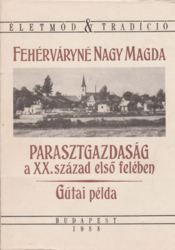 Fehrvryn Nagy Magda - Parasztgazdasg a XX. szzad els felben - A gtai plda (letmd & tradci)