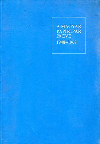 Simán Gyula-Székely Ernő szerk - A magyar papíripar 20 éve (1948-1968)