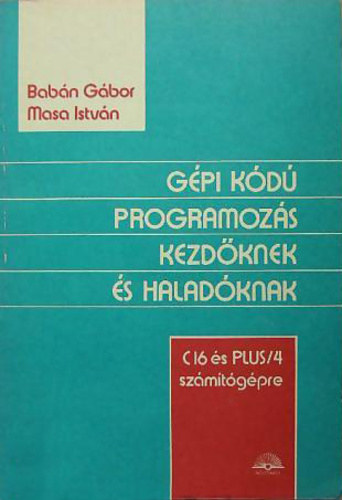 Masa Istvn Babn Gbor - Gpi kd programozs kezdknek s haladknak / C16 s PLUS/4 szmtgpre /