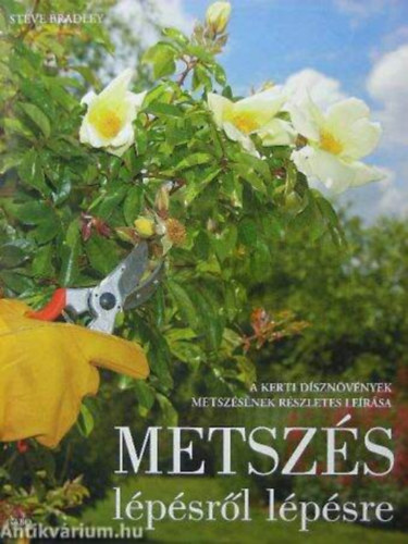 Szerz Steve Bradley Szerkeszt Solymosi va Fordt Dr. Szerdahelyi Tibor Lektor Dr. Penksza Kroly - Metszs         - A metszs mdszereinek sszefoglalsa - Nvnynemzetsgek s fajaik laprl lapra