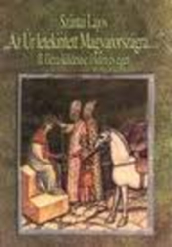Szntai Lajos - "Az r letekintett Magyarorszgra..." - II. Gza kldetse fldn s gen