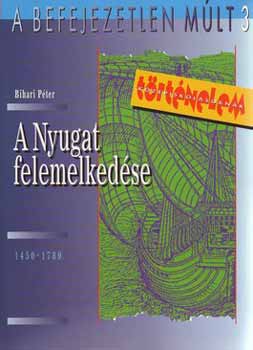 Bihari Pter - A Nyugat felemelkedse 1450-1650 (A Befejezetlen mlt 3)