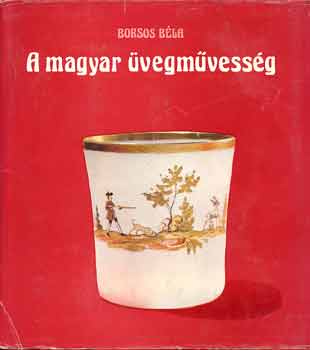 Borsos Béla - A magyar üvegművesség