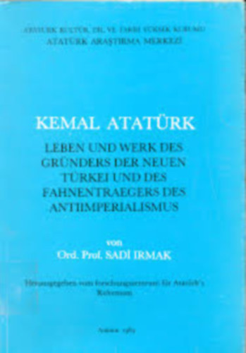 Sadi Irmak - Kemal Atat�rk : Leben und werk des gr�nders der neuen T�rkei und des fahnentraegers des antiimperialismus