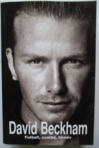 Odze György; Dénes Tamás (ford.) - David Beckham - Futball, család, hírnév