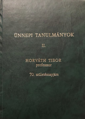 Dr. L�vai Mikl�s  G�rg�nyi Ilona (szerk.) - �nnepi tanulm�nyok II.  - Horv�th Tibor 70. sz�let�snapj�ra.