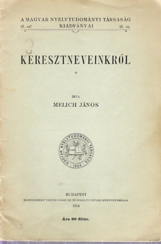 Melich J�nos - Keresztneveinkr�l (A Magyar Nyelvtudom�nyi T�rsas�g kiadv�nyai 15.)