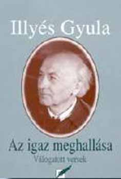 Illyés Gyula - Az igaz meghallása - Válogatott versek