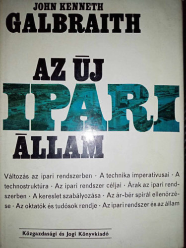 Az j ipari llam - Vltozs az ipari rendszerben, A technika imperativusai, A technostruktra, Az ipari rendszer cljai, A kereslet szablyozsa, Az ipari rendszer s az llam