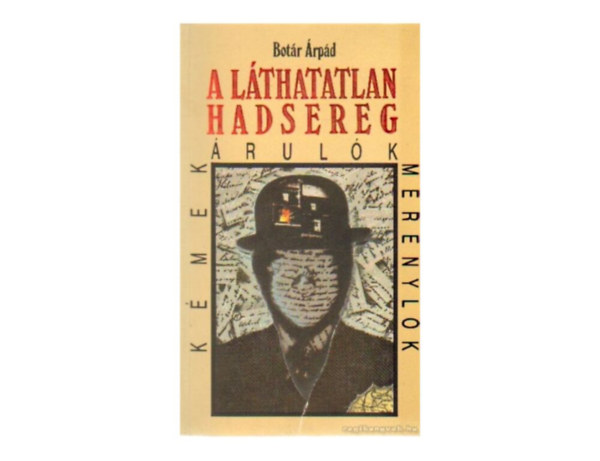 A láthatatlan hadsereg KÉMEK, ÁRULÓK, MERÉNYLŐK - HITELES TÖRTÉNETEK (cenzurálatlan kiadás) !!!!