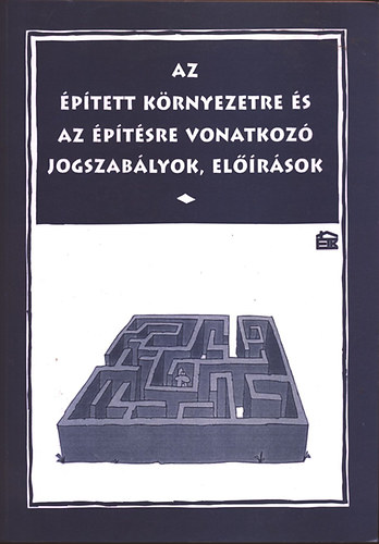 Kovács Imre - Szilágyi Péter Dr. - Az épített környezetre és az építésre vonatkozó jogszabályok, előírások