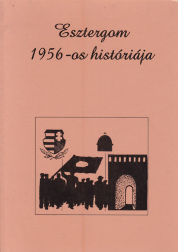 Fakász Tibor - Esztergom 1956-os históriája