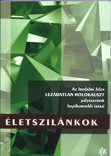 Tamás Kincső, Z. Karkovány Judit, ...és még sokan mások Róna J. László - Életszilánkok - Az Irodalmi Jelen LEZÁRATLAN HOLOKAUSZT pályázatának legsikeresebb írásai