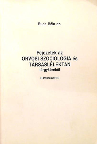 Dr. Buda Béla - Fejezetek az orvosi szociológia és társaslélektan tárgyköréből
