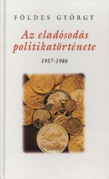 F�ldes Gy�rgy - Az elad�sod�s politikat�rt�nete 1957-1986
