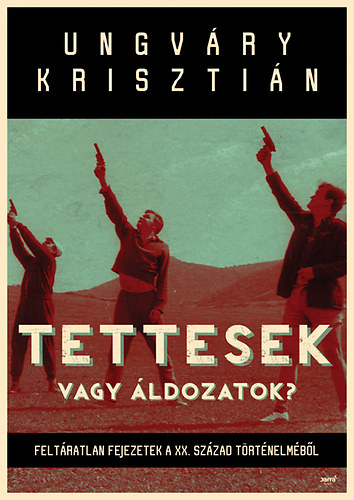 Ungváry Krisztián - Tettesek vagy áldozatok?