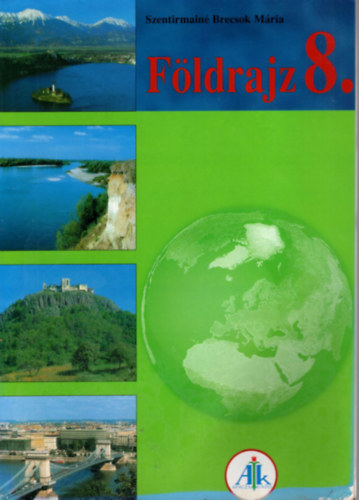 Szentirmain� Brecsok M�ria - F�ldrajz 8. - Kelet-Eur�pa, K�z�p-Eur�pa �s Magyarorsz�g f�ldrajza  - Tank�nyv