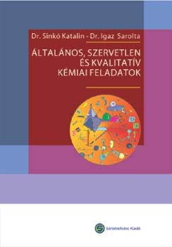 Sink Katalin, Dr.,; Igaz Sarolta - ltalnos, szervetlen s kvalitatv kmiai feladatlapok