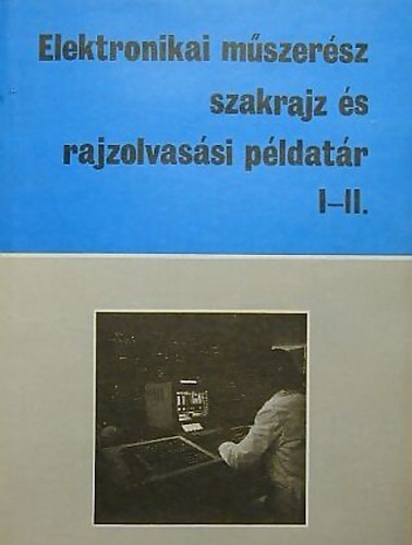 Montskó Flórián - Elektronikai műszerész szakrajz és rajzolvasási példatár I-II.