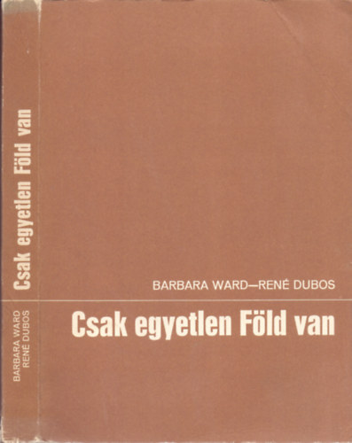 Barbara Ward-Ren� Dubois - Csak egyetlen F�ld van - Egy kicsiny bolyg� karbantart�si gondjai