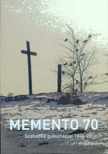 Dr. Bogner Istv�n  (szerk.) - Memento 70 - Szabadka gy�sznapjai 1944-2014