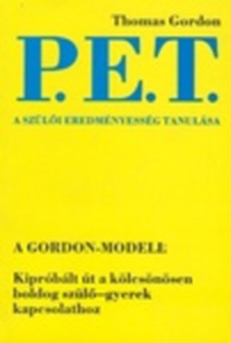 Thomas Gordon - P. E. T. - A szülői eredményesség tanulása - Kipróbált út a kölcsönösen boldog szülő-gyerek kapcsolathoz