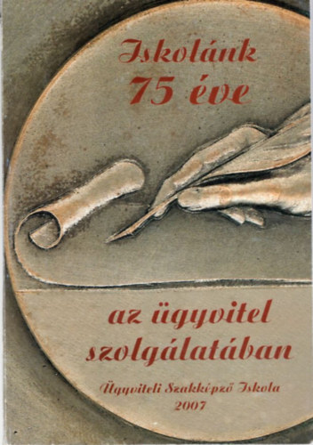 Brachna Judit - Iskolánk 75 éve az ügyvitel szolgálatában - Ügyviteli Szakképző Iskola 2007