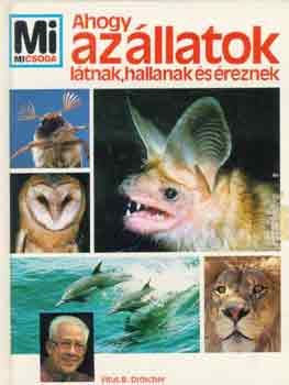 Vitus B. Dr�scher - Ahogy az �llatok l�tnak, hallanak �s �reznek (Mi micsoda)