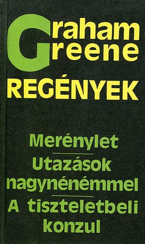 Graham Greene - Graham Greene reg�nyek (Mer�nylet. Utaz�sok. A tiszteletbeli konzul.)