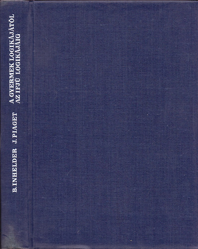Inhelder B.-Piaget J. - A gyermek logikjtl az ifj logikjig