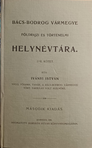 Iványi István - Bács-Bodrog Vármegye Földrajzi és történelmi helynévtára I-II.