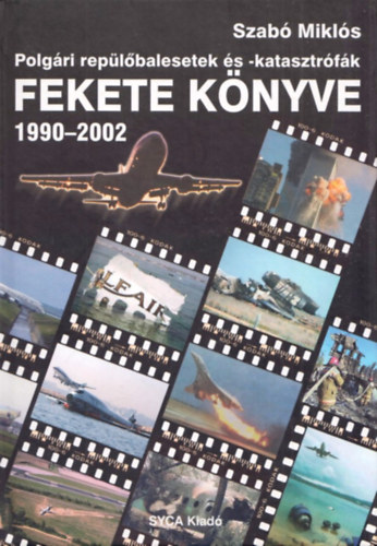 Szabó Miklós - Polgári repülőbalesetek és-katasztrófák fekete könyve 1990-2002