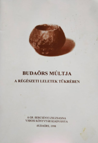 Filipszky Istvn Mester Edit - Budars mltja a rgszeti leletek tkrben (A Gr. Bercsnyi Zsuzsanna vrosi knyvtr kiadvnya)