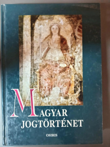 Horváth Attila Beliznay Kinga Kabódi Csaba Király Tibor Mezey Barna  (szerk.) - Magyar jogtörténet - Osiris tankönyvek; Javított kiadás