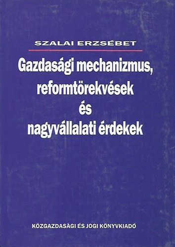 Szalai Erzs�bet - Gazdas�gi mechanizmus, reformt�rekv�sek �s nagyv�llalati �rdekek